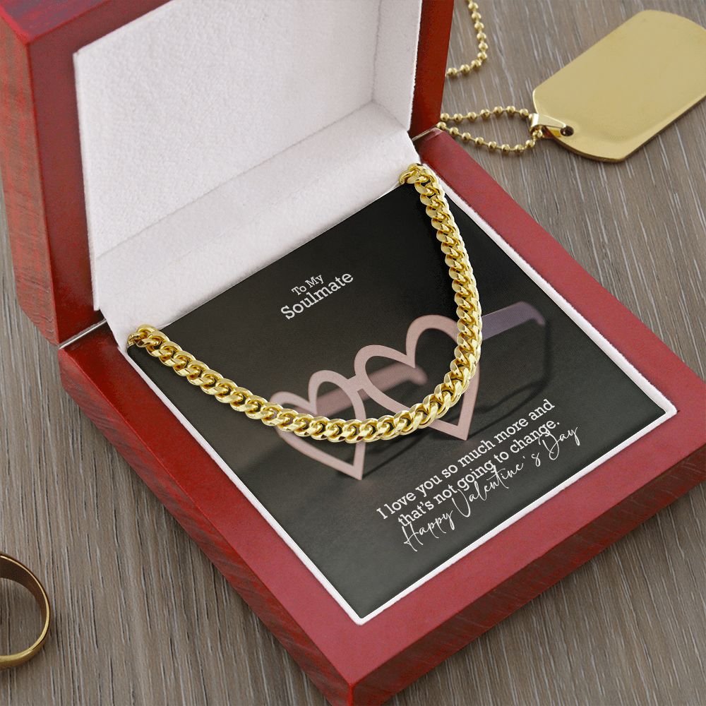 To My Soulmate, I Love You So Much More & That's Not Going To Change - Cuban Link Chain Necklace - Gift for Him