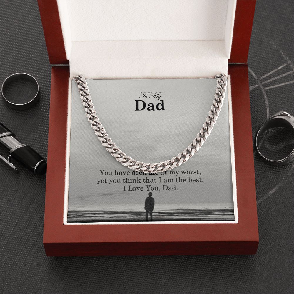 To My Dad, You Have Seen Me At My Worst, Yet You Think That I Am The Best - Cuban Link Chain Necklace - Gift for Dad