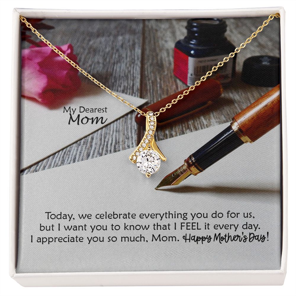Today, We Celebrate Everything You Do For Us, But I Want You To Know That I Feel It Every Day - Happy Mother's Day! - Alluring Beauty Necklace - Gift for Mom