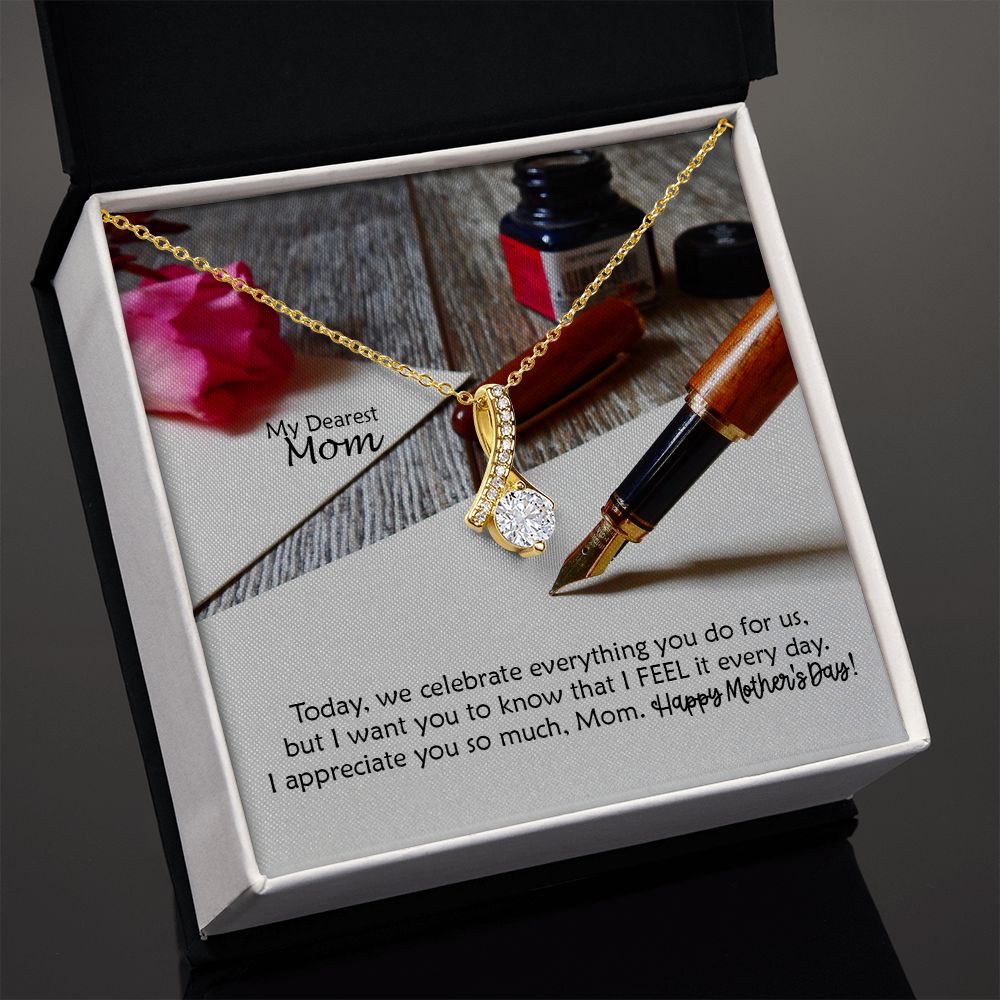 Today, We Celebrate Everything You Do For Us, But I Want You To Know That I Feel It Every Day - Happy Mother's Day! - Alluring Beauty Necklace - Gift for Mom