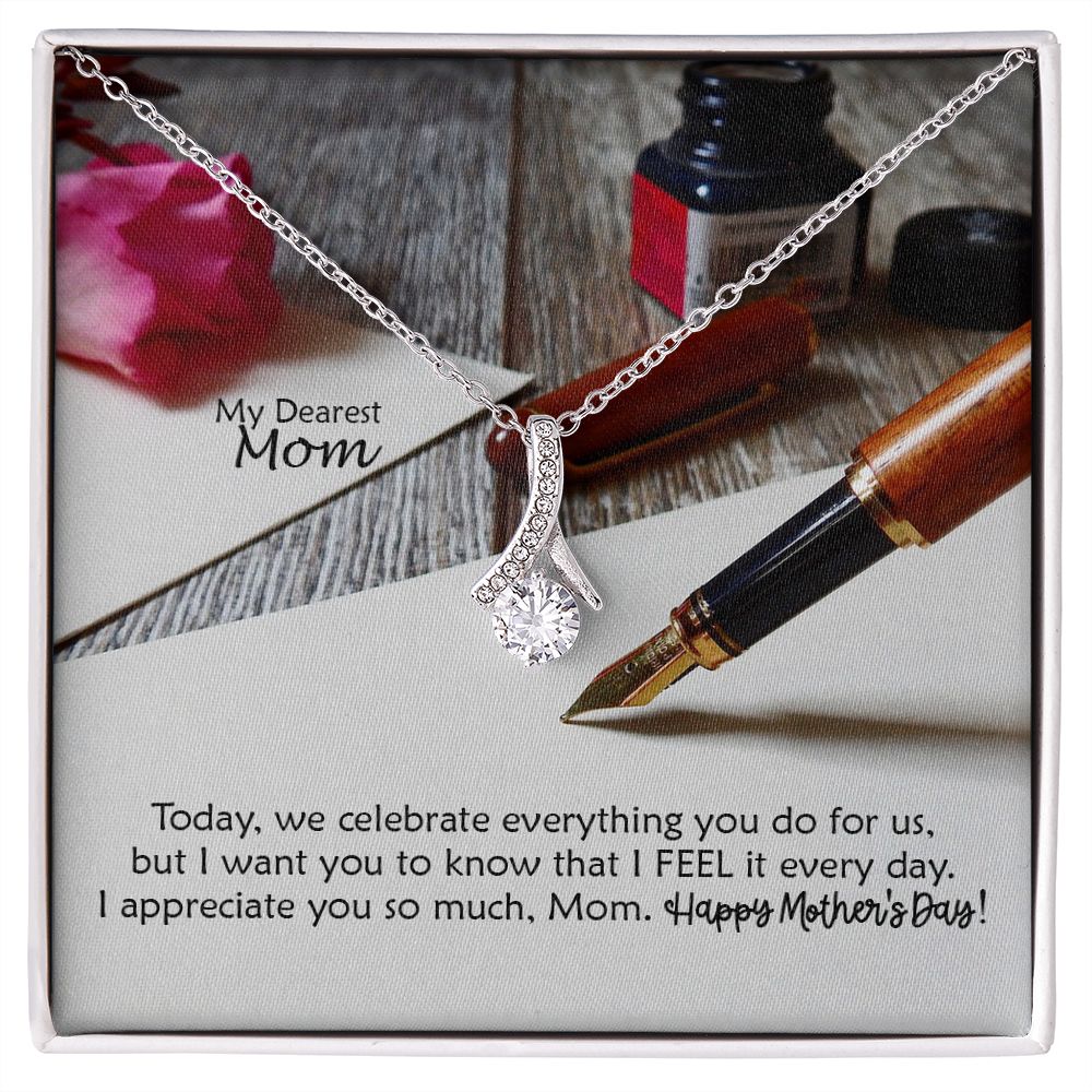 Today, We Celebrate Everything You Do For Us, But I Want You To Know That I Feel It Every Day - Happy Mother's Day! - Alluring Beauty Necklace - Gift for Mom