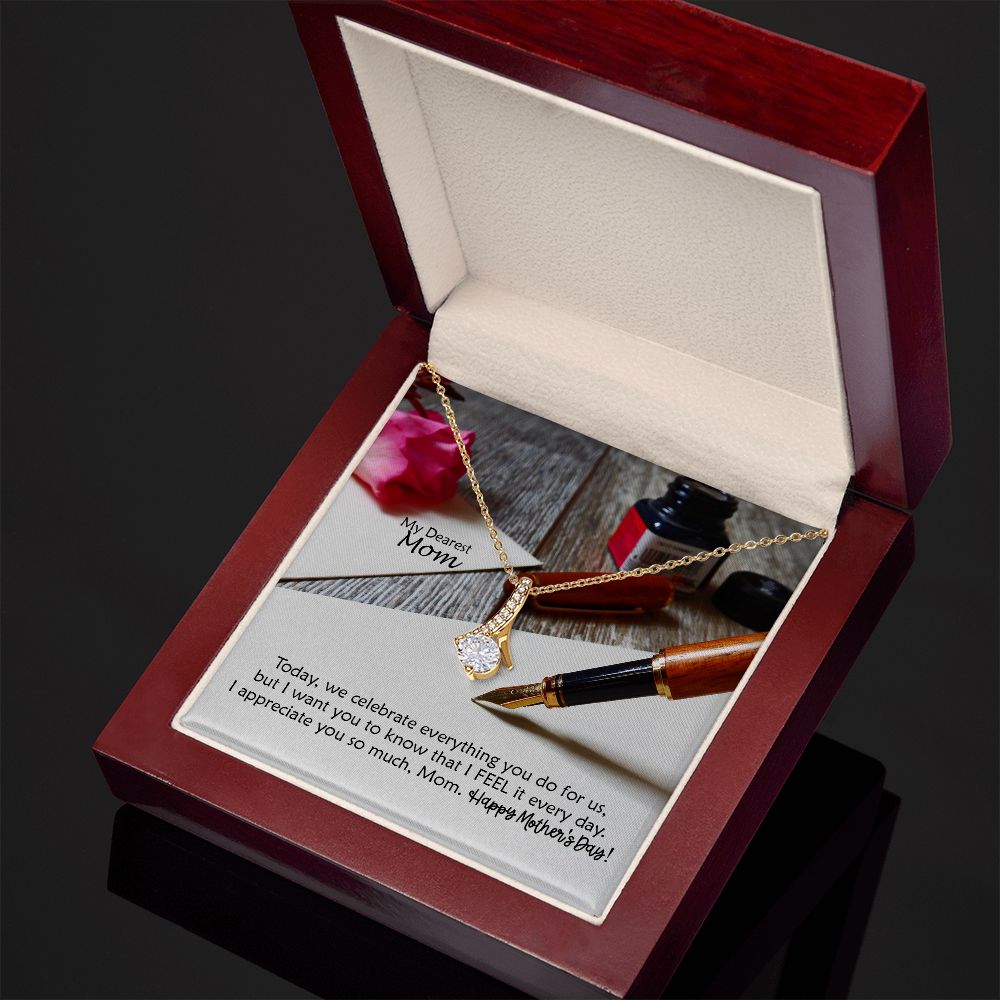Today, We Celebrate Everything You Do For Us, But I Want You To Know That I Feel It Every Day - Happy Mother's Day! - Alluring Beauty Necklace - Gift for Mom