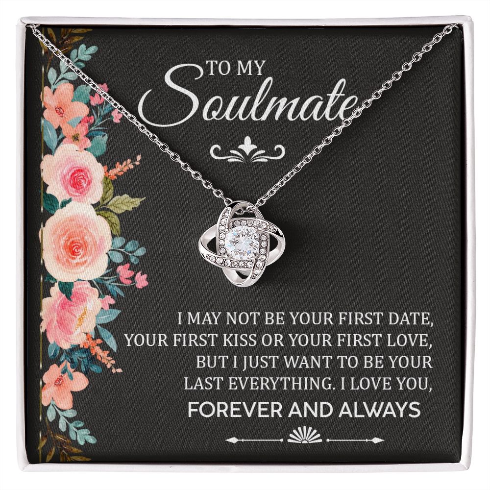 To My Soulmate, I Just Want To Be Your Last Everything I Love You - Love Knot Necklace - Gift for Girlfriend