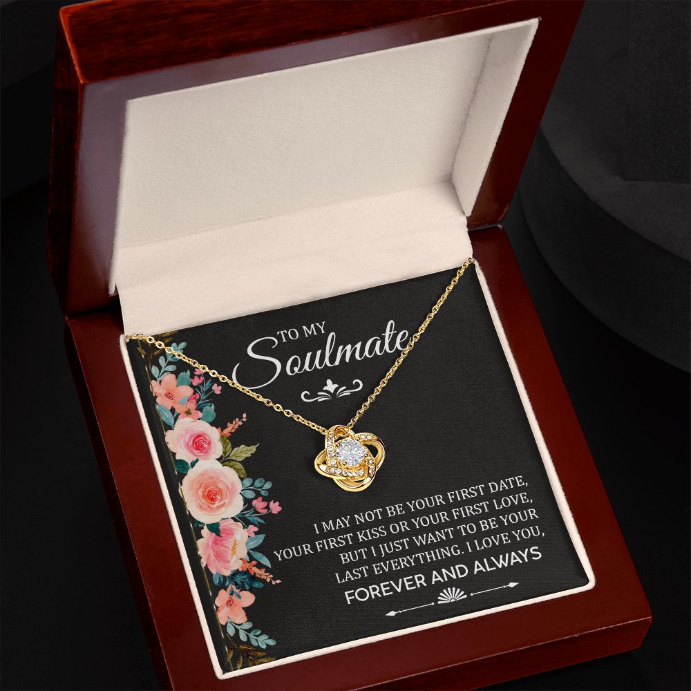 To My Soulmate, I Just Want To Be Your Last Everything I Love You - Love Knot Necklace - Gift for Girlfriend