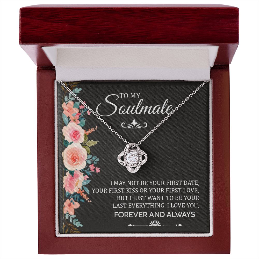 To My Soulmate, I Just Want To Be Your Last Everything I Love You - Love Knot Necklace - Gift for Girlfriend