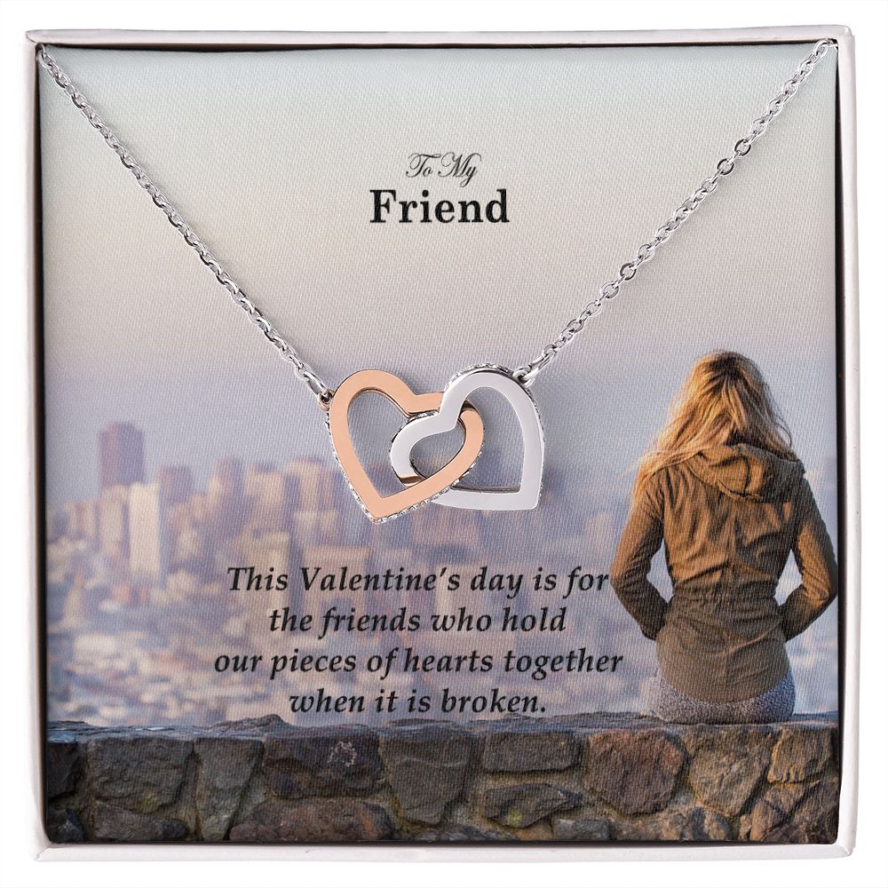 To My Friend, This Valentine's Day Is For The Friends Who Hold Our Pieces of Hearts Together - Interlocking Hearts Necklace - Gift for Friend