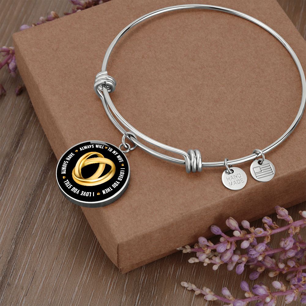 To My Wife, I Loved You Then, I Love You Still, Always Have, Always Will - Circle Bangle - Gift for Wife
