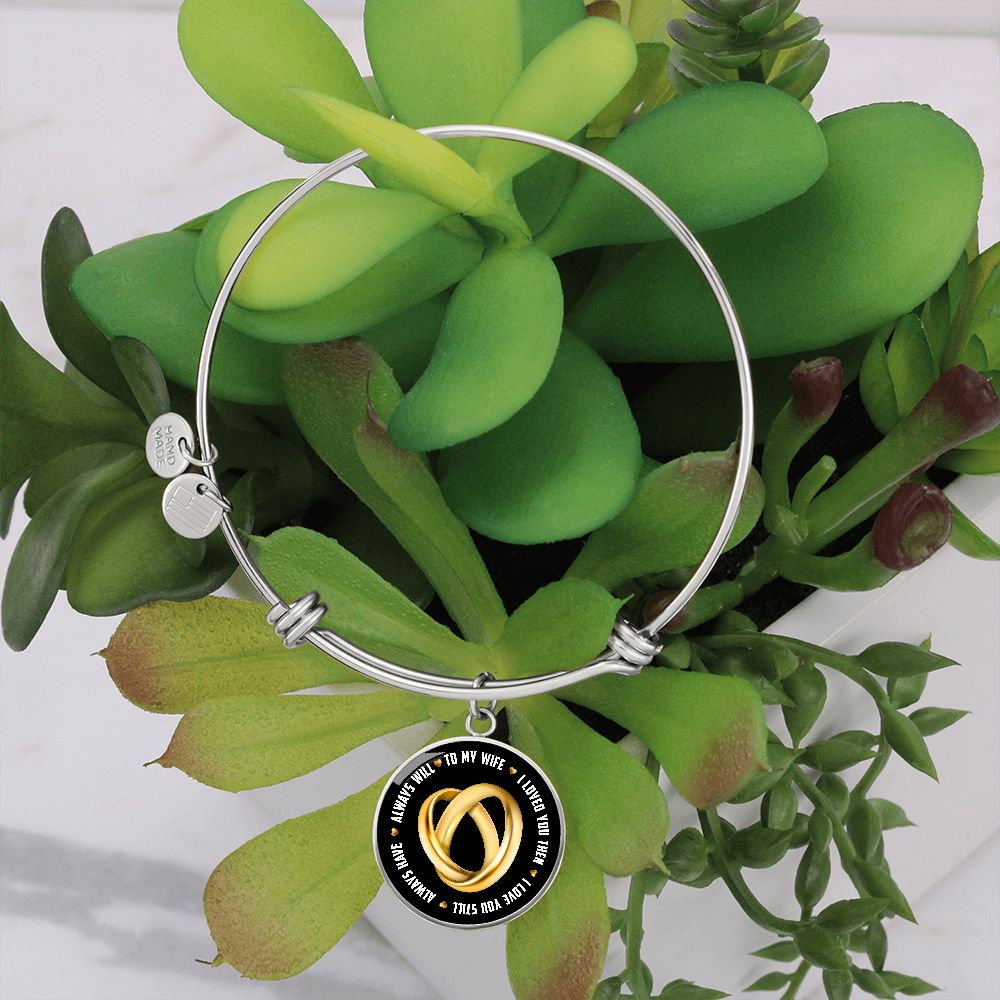 To My Wife, I Loved You Then, I Love You Still, Always Have, Always Will - Circle Bangle - Gift for Wife