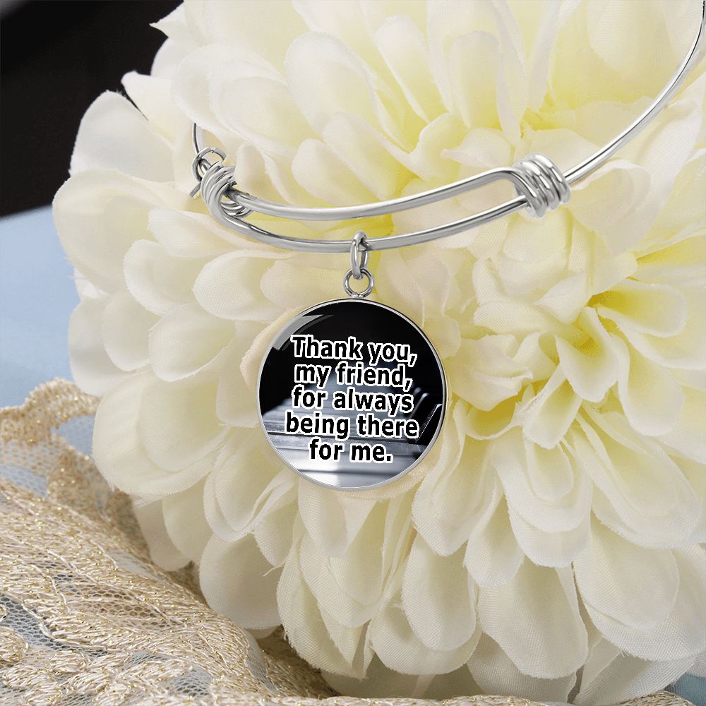 Thank You, My Friend, For Always Being There For Me - Circle Bangle - Gift for Her