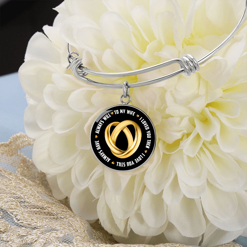 To My Wife, I Loved You Then, I Love You Still, Always Have, Always Will - Circle Bangle - Gift for Wife