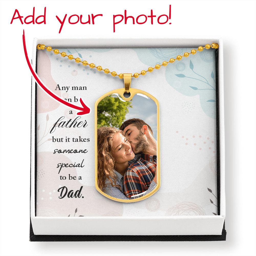 Dad, Any Man Can Be A Father But It Takes Someone Special To Be A Dad - Dog Tag Upload Photo - Gift for Dad