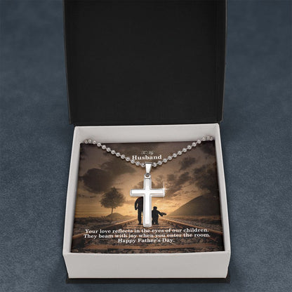 To My Husband, Your Love Reflects In The Eyes Of Our Children They Beam With Joy When You Enter The Room - Happy Father's Day - Stainless Cross Necklace w/ Ball Chain - Gift for Husband