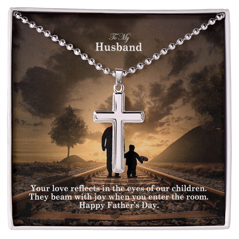 To My Husband, Your Love Reflects In The Eyes Of Our Children They Beam With Joy When You Enter The Room - Happy Father's Day - Stainless Cross Necklace w/ Ball Chain - Gift for Husband