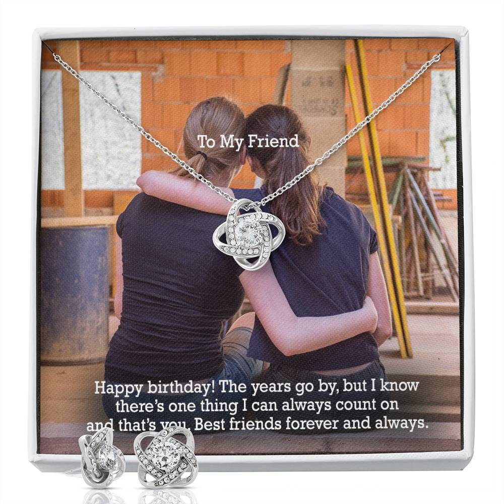 To My Friend, Happy Birthday! - The Years Go By, But I Know There's One Thing I Can Always Count On & That's You - Love Knot Earring & Necklace Set - Gift for Friend