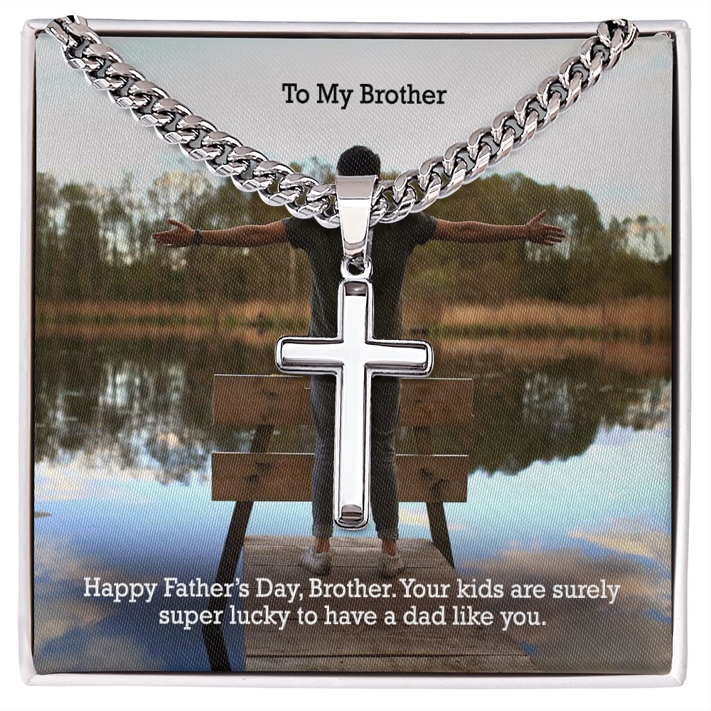 To My Brother, Your Kids Are Surely Super Lucky To Have A Dad Like You - Happy Father's Day - Cuban Chain with Artisan Cross Necklace - Gift for Brother