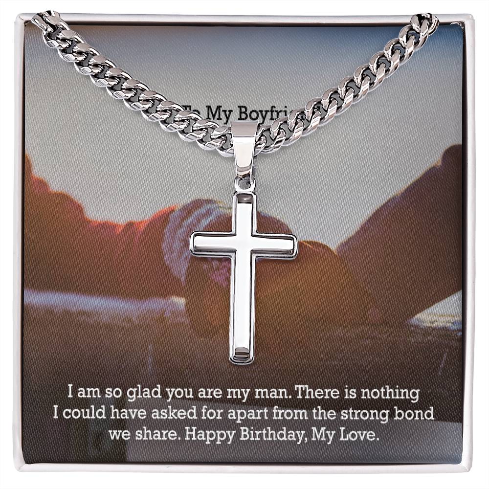 To My Boyfriend, There Is Nothing I Could Have Asked For Apart From The Strong Bond We Share - Happy Birthday - Cuban Chain with Artisan Cross Necklace - Gift for Boyfriend