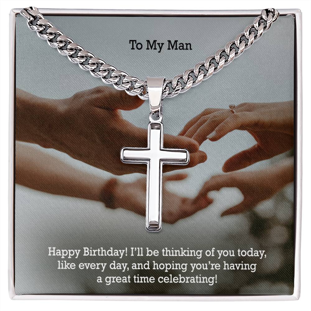 To My Man, Happy Birthday - I'll Be Thinking Of You Today, Like Every Day & Hoping You're Having A Great Time Celebrating! - Cuban Chain with Artisan Cross Necklace - Gift for Man