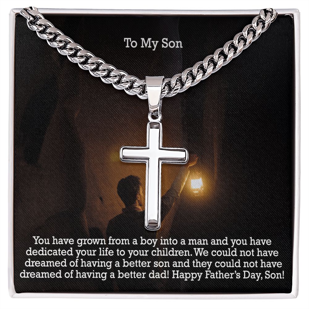 To My Son, You Have Grown From A Boy Into A Man & You Have Dedicated Your Life To Your Children - Happy Father's Day! - Cuban Chain with Artisan Cross Necklace - Gift for Son