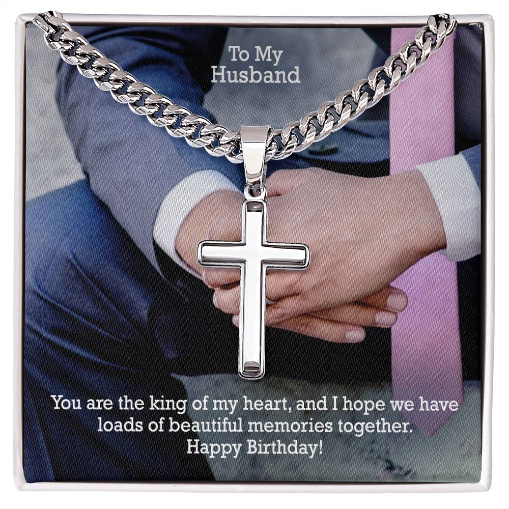 To My Husband, You Are The King Of My Heart, & I Hope We Have Loads Of Beautiful Memories Together - Happy Birthday - Cuban Chain with Artisan Cross Necklace - Gift for Husband