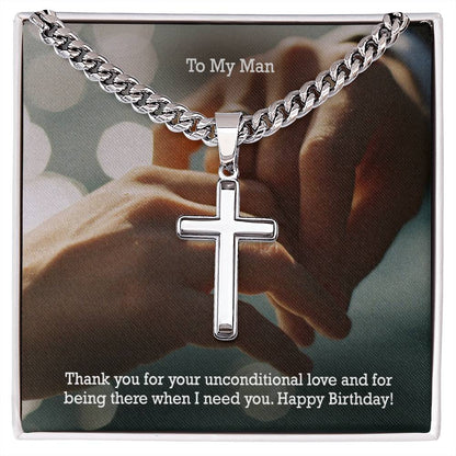 To My Man, Thank You For Your Unconditional Love & For Being There When I Need You - Happy Birthday - Cuban Chain with Artisan Cross Necklace - Gift for Man