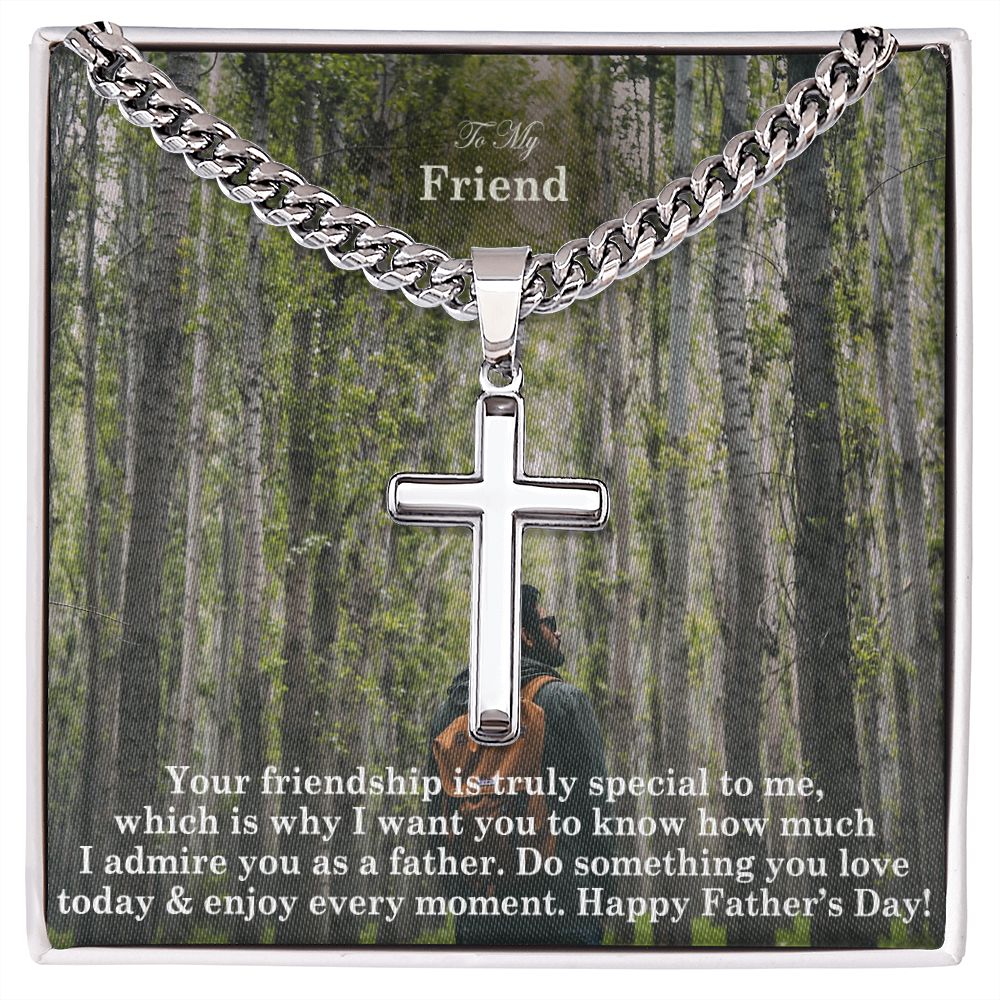 To My Friend, Your Friendship Is Truly Special To Me, Which Is Why I Want You To Know How Much I Admire You As A Father - Happy Father's Day! - Cuban Chain with Artisan Cross Necklace - Gift for Friend