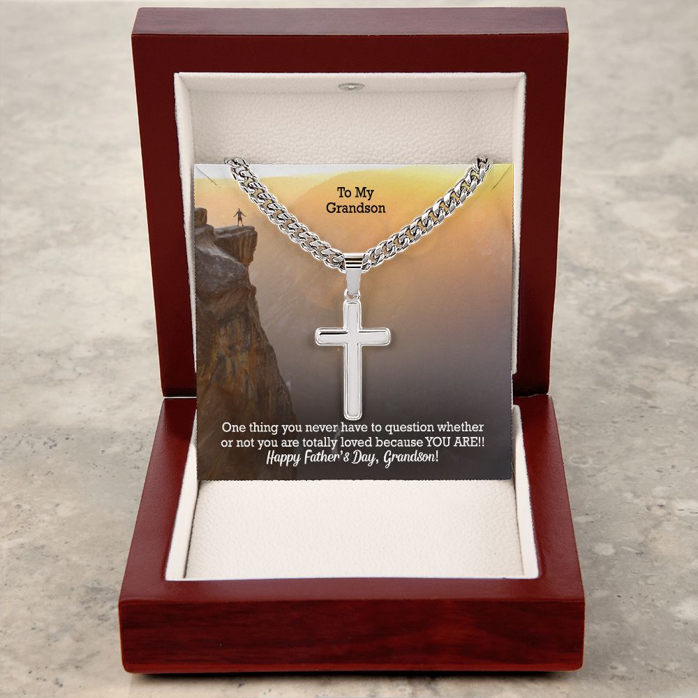 To My Grandson, One Thing You Never Have To Question Whether Or Not You Are Totally Loved Because YOU ARE! - Happy Father's Day! - Cuban Chain with Artisan Cross Necklace - Gift for Grandson