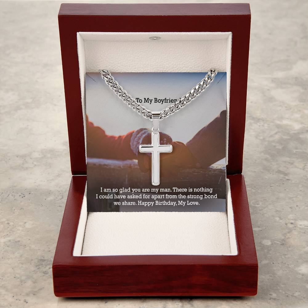 To My Boyfriend, There Is Nothing I Could Have Asked For Apart From The Strong Bond We Share - Happy Birthday - Cuban Chain with Artisan Cross Necklace - Gift for Boyfriend