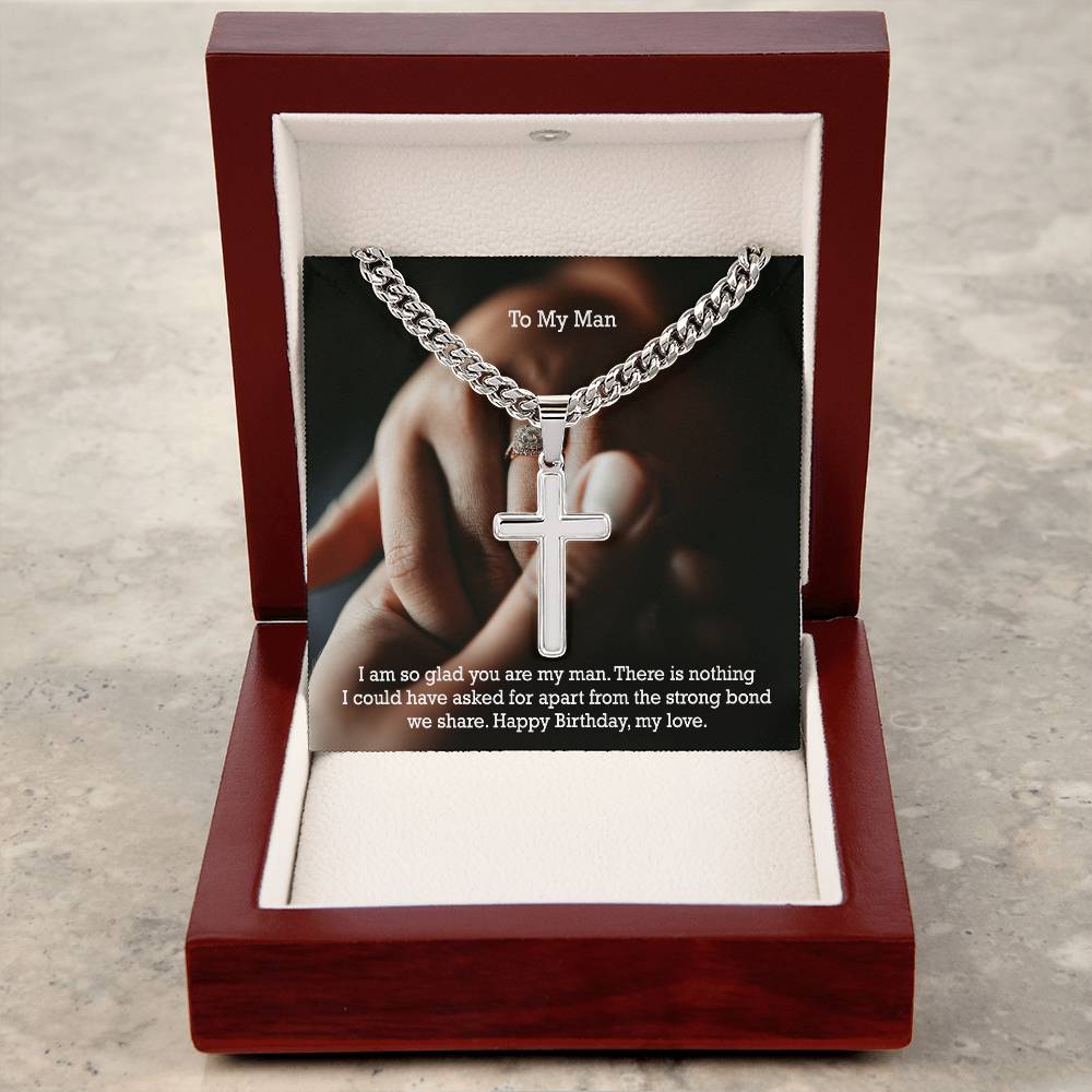 To My Man, There Is Nothing I Could Have Asked For Apart From The Strong Bond We Share - Happy Birthday - Cuban Chain with Artisan Cross Necklace - Gift for Man