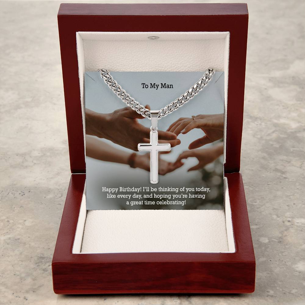 To My Man, Happy Birthday - I'll Be Thinking Of You Today, Like Every Day & Hoping You're Having A Great Time Celebrating! - Cuban Chain with Artisan Cross Necklace - Gift for Man