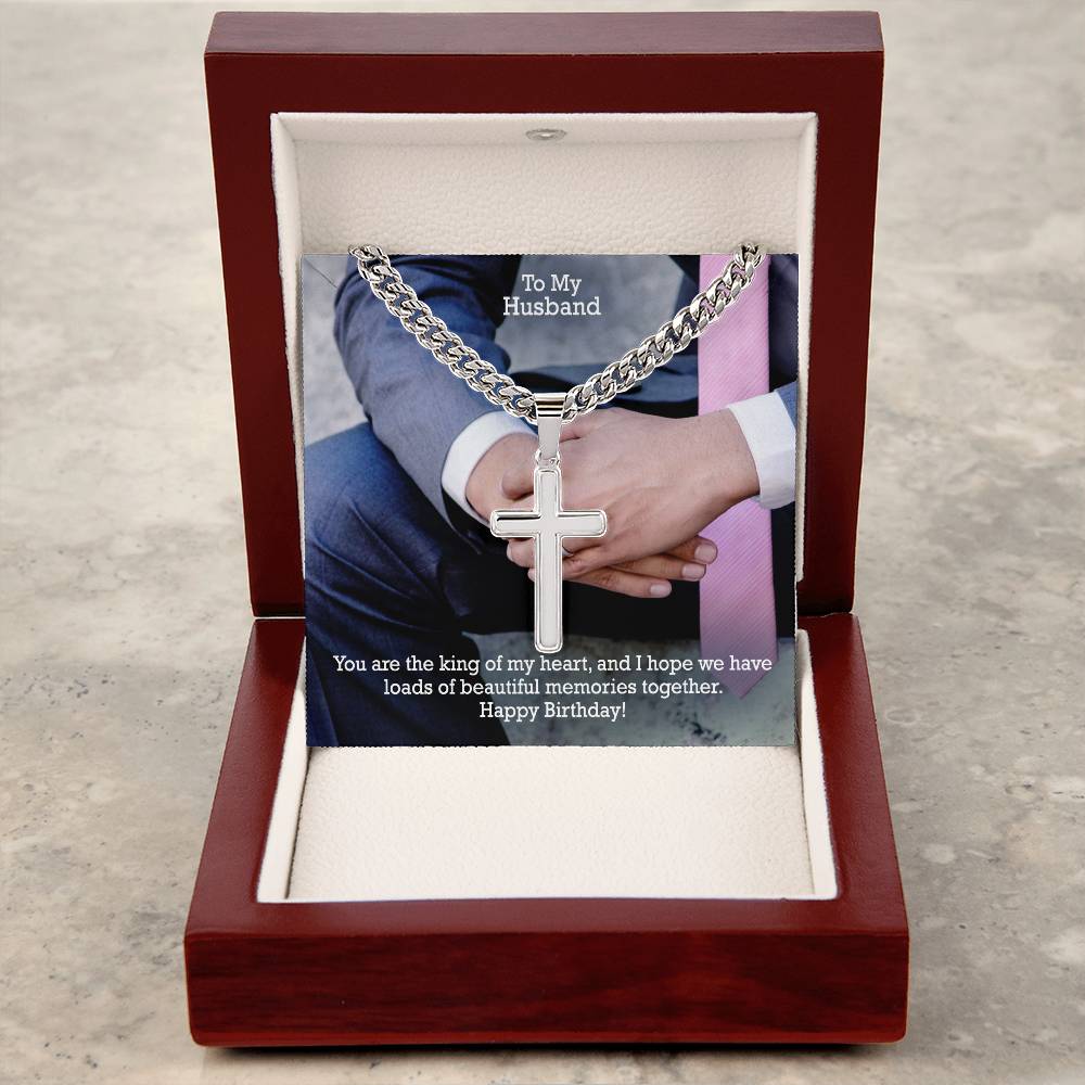 To My Husband, You Are The King Of My Heart, & I Hope We Have Loads Of Beautiful Memories Together - Happy Birthday - Cuban Chain with Artisan Cross Necklace - Gift for Husband