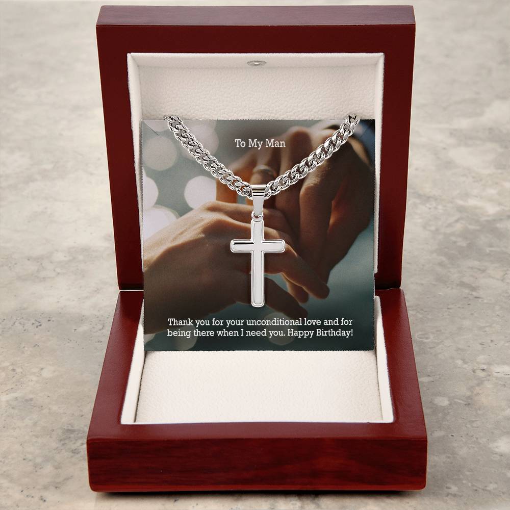 To My Man, Thank You For Your Unconditional Love & For Being There When I Need You - Happy Birthday - Cuban Chain with Artisan Cross Necklace - Gift for Man