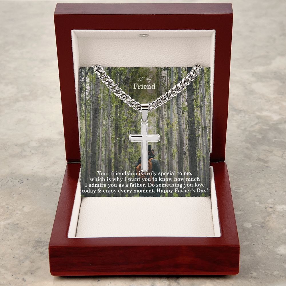 To My Friend, Your Friendship Is Truly Special To Me, Which Is Why I Want You To Know How Much I Admire You As A Father - Happy Father's Day! - Cuban Chain with Artisan Cross Necklace - Gift for Friend