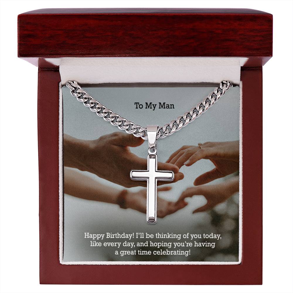 To My Man, Happy Birthday - I'll Be Thinking Of You Today, Like Every Day & Hoping You're Having A Great Time Celebrating! - Cuban Chain with Artisan Cross Necklace - Gift for Man