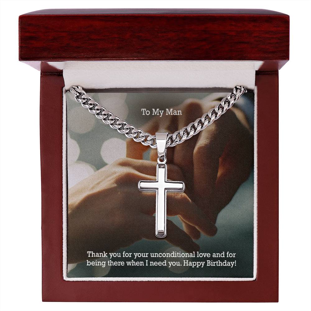 To My Man, Thank You For Your Unconditional Love & For Being There When I Need You - Happy Birthday - Cuban Chain with Artisan Cross Necklace - Gift for Man