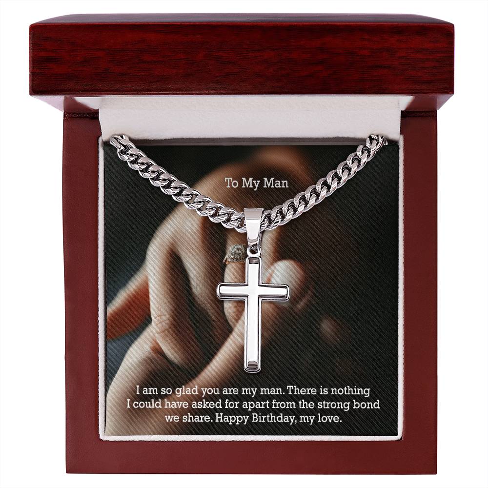 To My Man, There Is Nothing I Could Have Asked For Apart From The Strong Bond We Share - Happy Birthday - Cuban Chain with Artisan Cross Necklace - Gift for Man