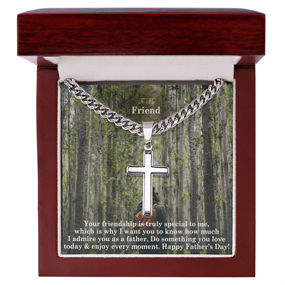 To My Friend, Your Friendship Is Truly Special To Me, Which Is Why I Want You To Know How Much I Admire You As A Father - Happy Father's Day! - Cuban Chain with Artisan Cross Necklace - Gift for Friend