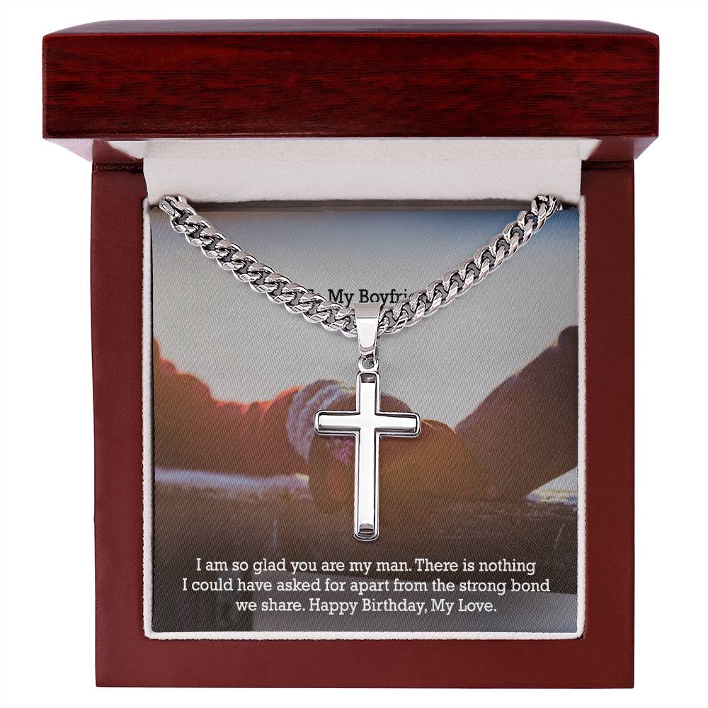 To My Boyfriend, There Is Nothing I Could Have Asked For Apart From The Strong Bond We Share - Happy Birthday - Cuban Chain with Artisan Cross Necklace - Gift for Boyfriend