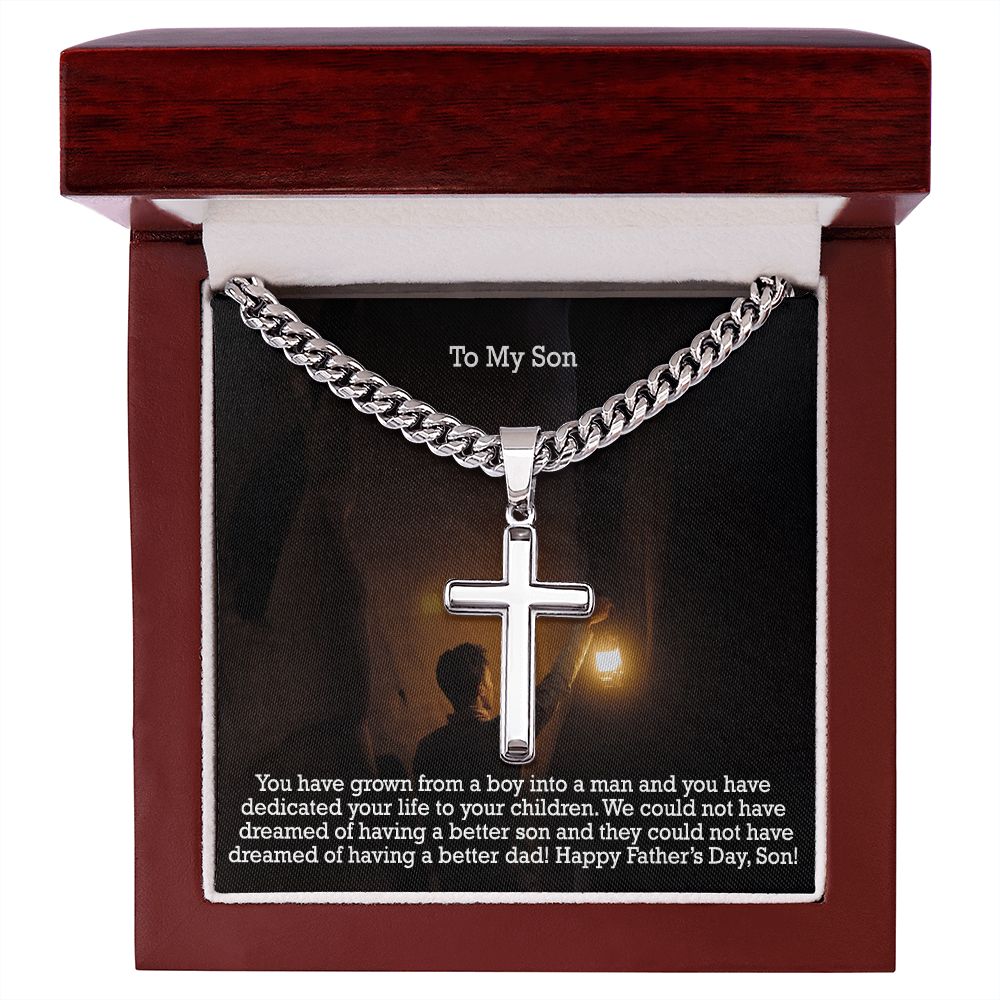 To My Son, You Have Grown From A Boy Into A Man & You Have Dedicated Your Life To Your Children - Happy Father's Day! - Cuban Chain with Artisan Cross Necklace - Gift for Son