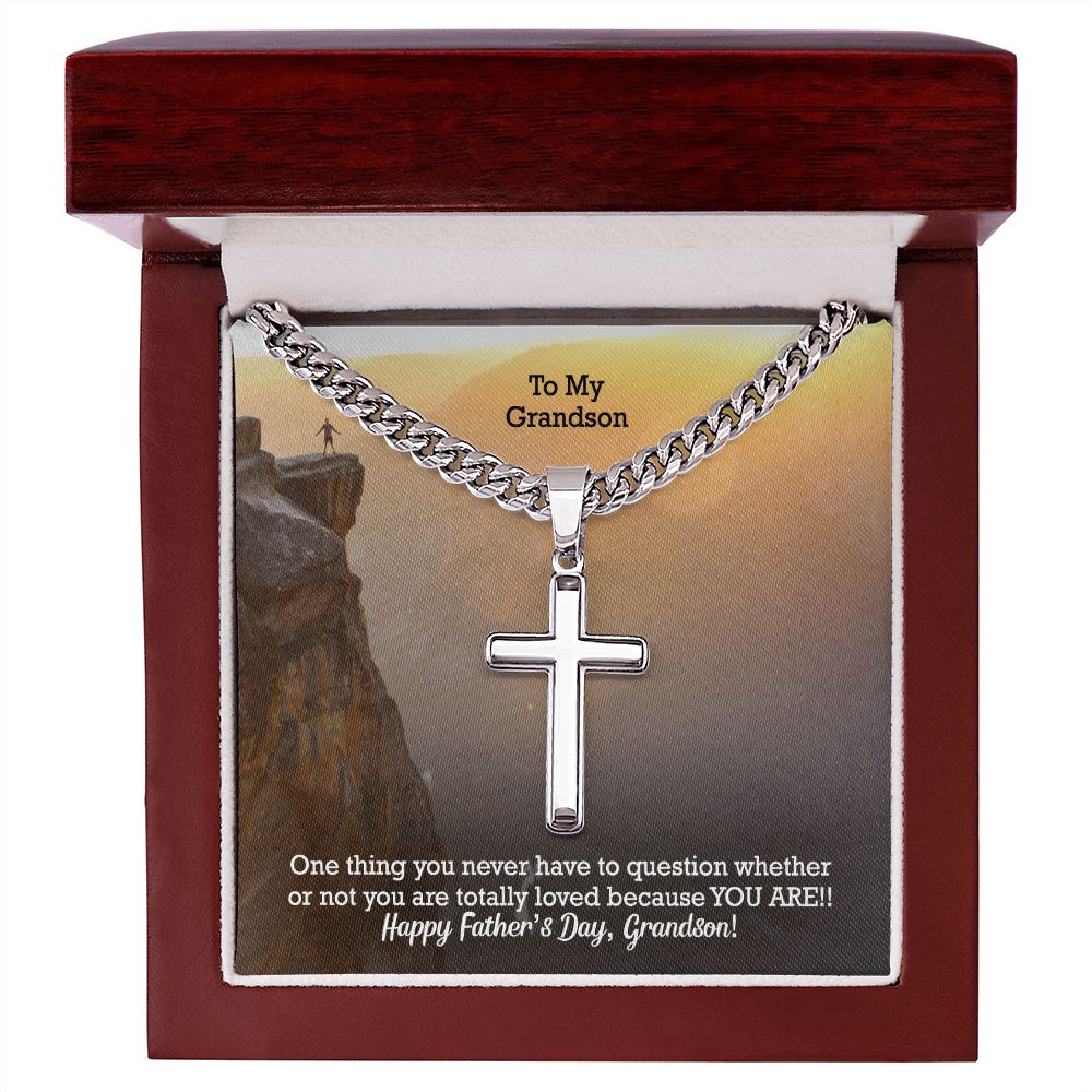 To My Grandson, One Thing You Never Have To Question Whether Or Not You Are Totally Loved Because YOU ARE! - Happy Father's Day! - Cuban Chain with Artisan Cross Necklace - Gift for Grandson