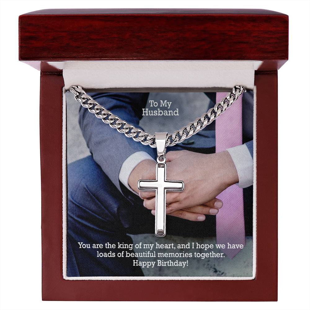 To My Husband, You Are The King Of My Heart, & I Hope We Have Loads Of Beautiful Memories Together - Happy Birthday - Cuban Chain with Artisan Cross Necklace - Gift for Husband