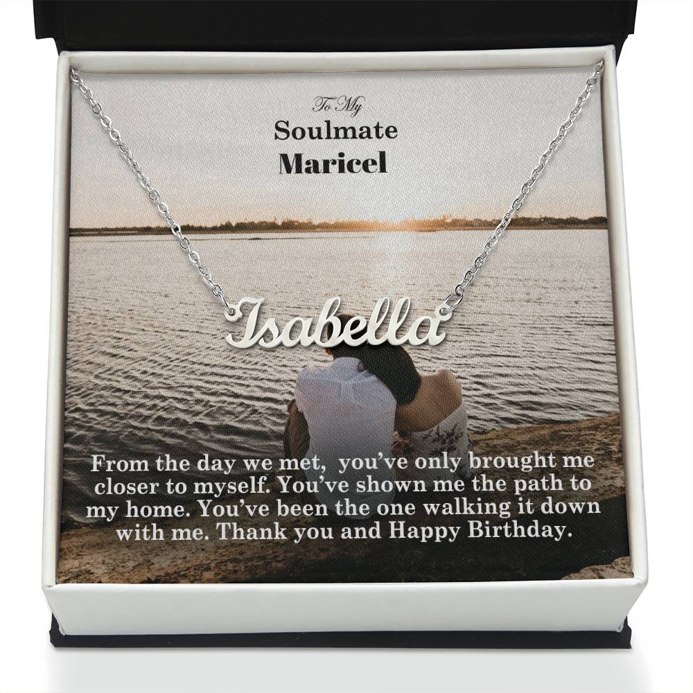 To My Soulmate, From The Day We Met, You've Only Brought Me Closer To Myself - Happy Birthday - Custom Name Necklace with Message Card - Gift for Soulmate