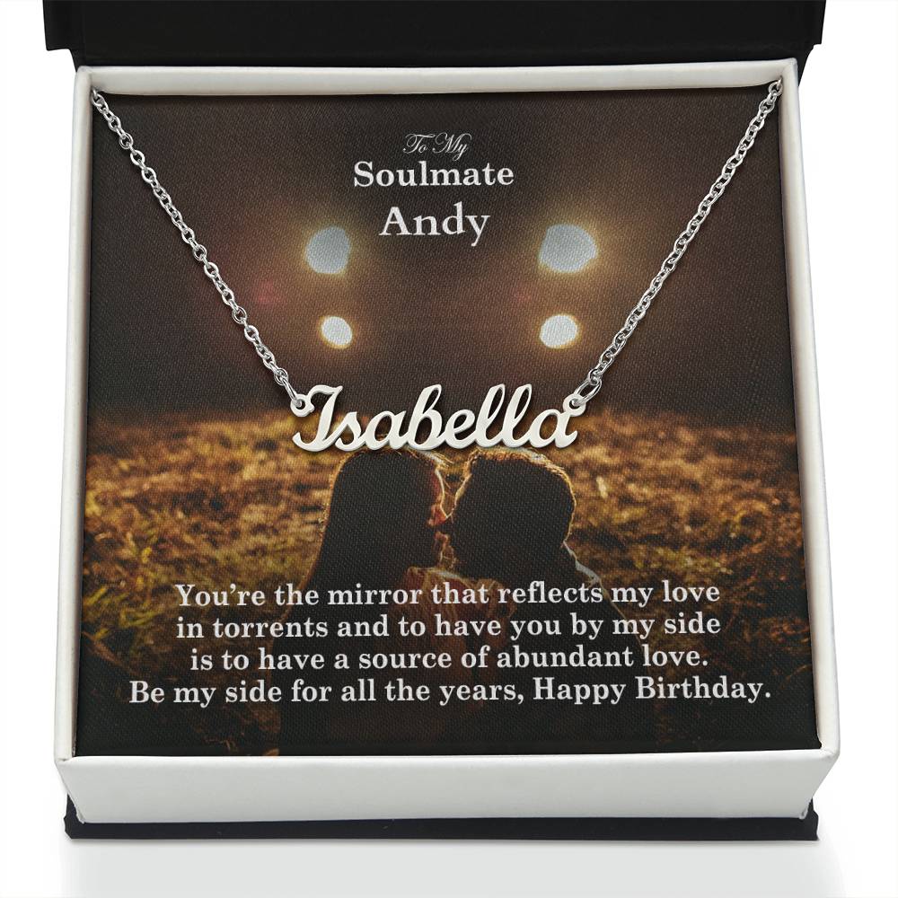 To My Soulmate, You're The Mirror That Reflects My Love In Torrents & To Have You By My Side Is To Have A Source Of Abundant Love - Happy Birthday - Custom Name Necklace with Message Card - Gift for Soulmate