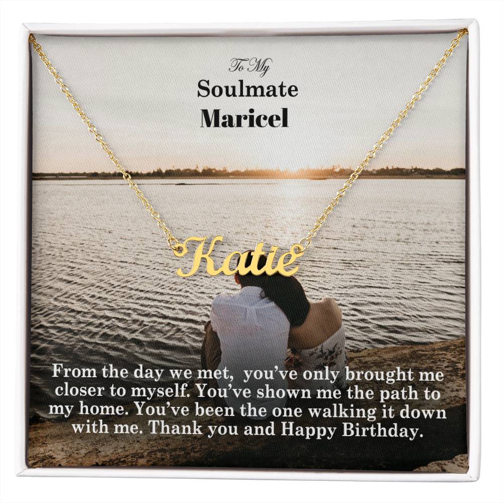 To My Soulmate, From The Day We Met, You've Only Brought Me Closer To Myself - Happy Birthday - Custom Name Necklace with Message Card - Gift for Soulmate