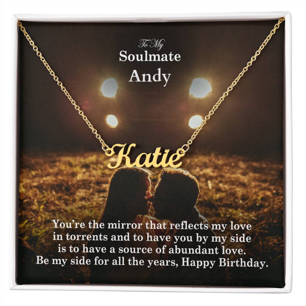 To My Soulmate, You're The Mirror That Reflects My Love In Torrents & To Have You By My Side Is To Have A Source Of Abundant Love - Happy Birthday - Custom Name Necklace with Message Card - Gift for Soulmate