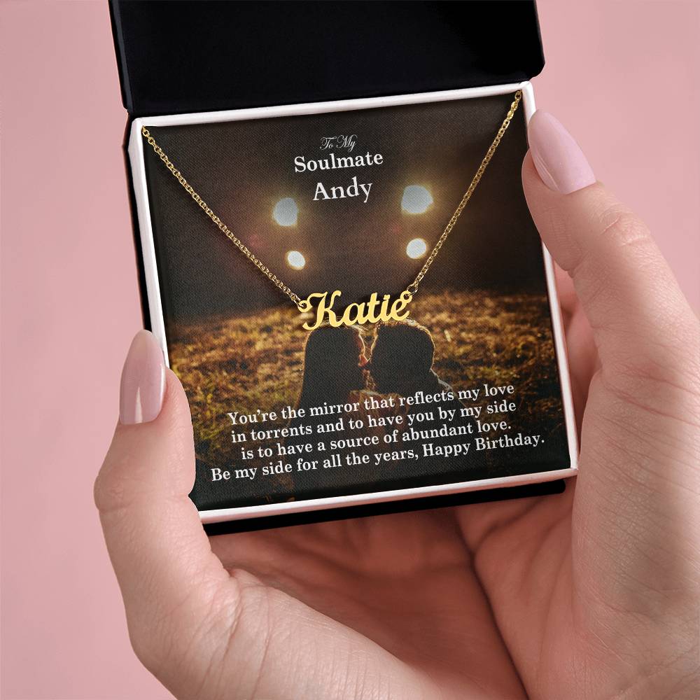 To My Soulmate, You're The Mirror That Reflects My Love In Torrents & To Have You By My Side Is To Have A Source Of Abundant Love - Happy Birthday - Custom Name Necklace with Message Card - Gift for Soulmate