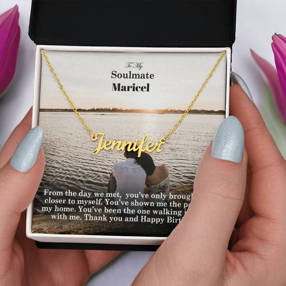 To My Soulmate, From The Day We Met, You've Only Brought Me Closer To Myself - Happy Birthday - Custom Name Necklace with Message Card - Gift for Soulmate