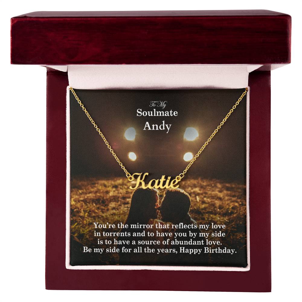 To My Soulmate, You're The Mirror That Reflects My Love In Torrents & To Have You By My Side Is To Have A Source Of Abundant Love - Happy Birthday - Custom Name Necklace with Message Card - Gift for Soulmate