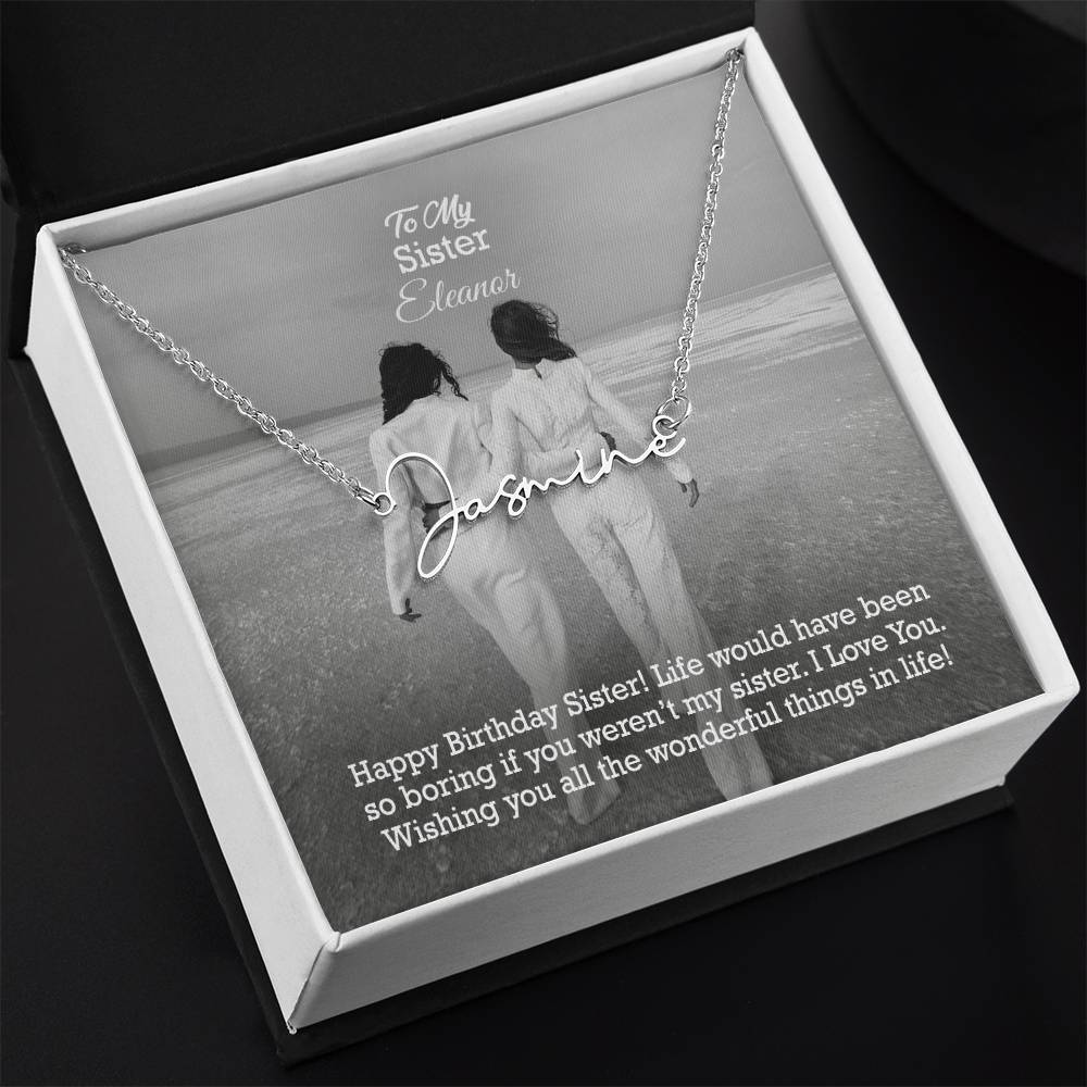 To My Sister, Happy Birthday - Life Would Have Been So Boring If You Weren't My Sister - Signature Name Necklace with Message Card - Gift for Sister