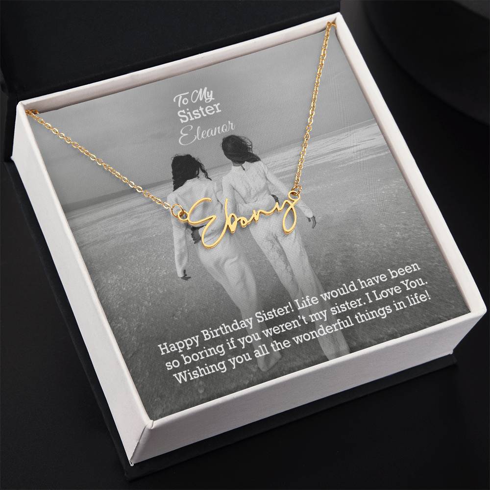 To My Sister, Happy Birthday - Life Would Have Been So Boring If You Weren't My Sister - Signature Name Necklace with Message Card - Gift for Sister