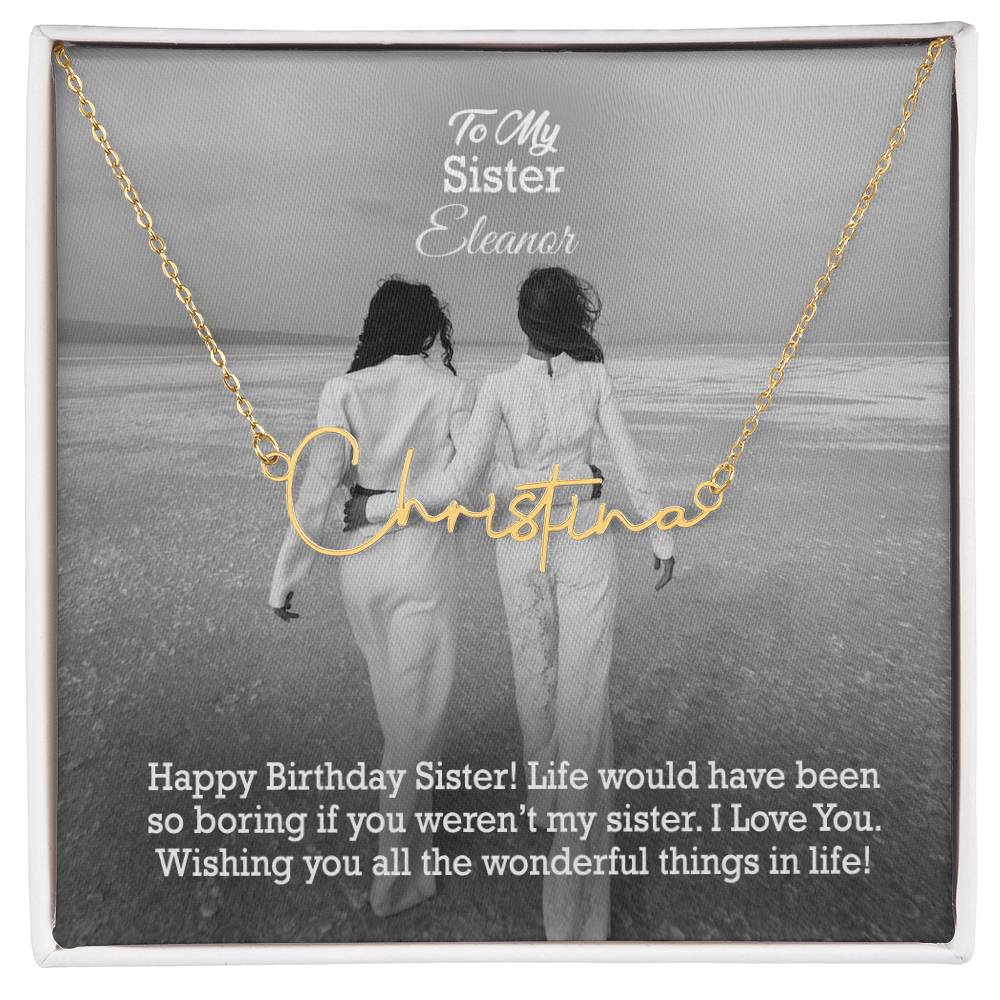 To My Sister, Happy Birthday - Life Would Have Been So Boring If You Weren&